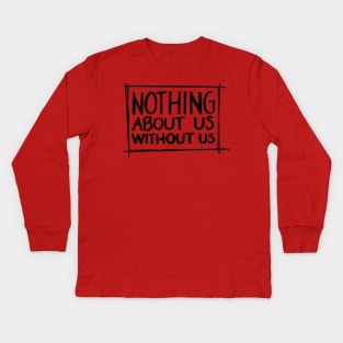 Nothing About Us Without Us Kids Long Sleeve T-Shirt